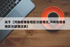 关于【河南疫情各地区分部情况,河南疫情各地区分部情况表】