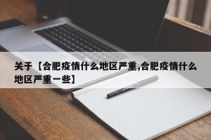 关于【合肥疫情什么地区严重,合肥疫情什么地区严重一些】