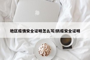 地区疫情安全证明怎么写/防疫安全证明