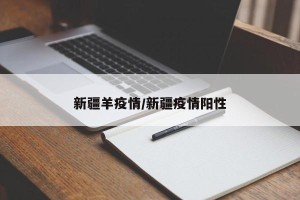 新疆羊疫情/新疆疫情阳性