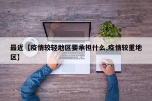最近【疫情较轻地区要承担什么,疫情较重地区】