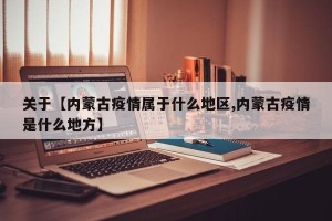关于【内蒙古疫情属于什么地区,内蒙古疫情是什么地方】