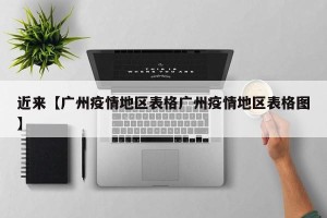 近来【广州疫情地区表格广州疫情地区表格图】
