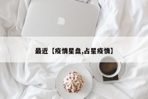最近【疫情星盘,占星疫情】
