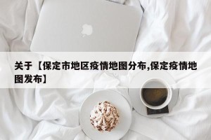 关于【保定市地区疫情地图分布,保定疫情地图发布】