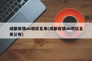 成都疫情ab地区名单(成都疫情ab地区名单公布)