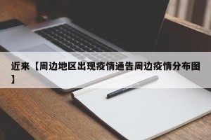 近来【周边地区出现疫情通告周边疫情分布图】