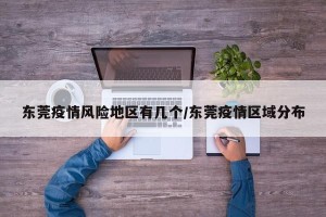 东莞疫情风险地区有几个/东莞疫情区域分布