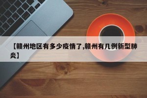 【赣州地区有多少疫情了,赣州有几例新型肺炎】
