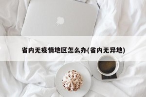 省内无疫情地区怎么办(省内无异地)