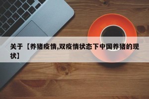 关于【养猪疫情,双疫情状态下中国养猪的现状】