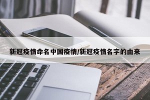 新冠疫情命名中国疫情/新冠疫情名字的由来