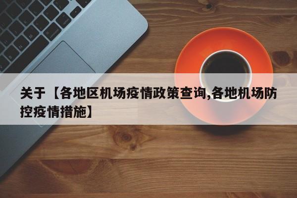 关于【各地区机场疫情政策查询,各地机场防控疫情措施】
