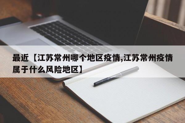 最近【江苏常州哪个地区疫情,江苏常州疫情属于什么风险地区】